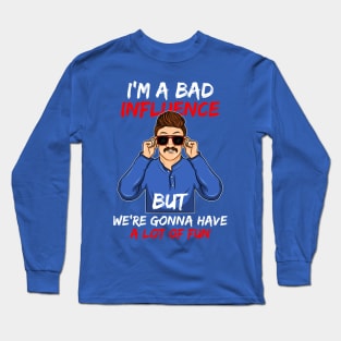 I'm a Bad Influence sarcastic Bad Boy bad idea gift idea present Long Sleeve T-Shirt